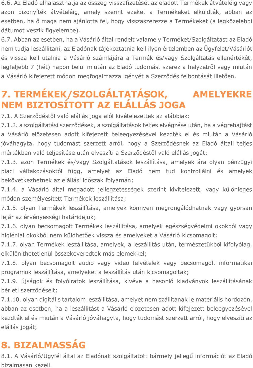 Abban az esetben, ha a Vásárló által rendelt valamely Terméket/Szolgáltatást az Eladó nem tudja leszállítani, az Eladónak tájékoztatnia kell ilyen értelemben az Ügyfelet/Vásárlót és vissza kell