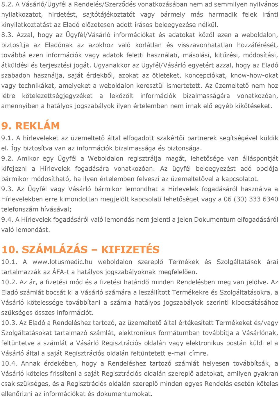 Azzal, hogy az Ügyfél/Vásárló információkat és adatokat közöl ezen a weboldalon, biztosítja az Eladónak az azokhoz való korlátlan és visszavonhatatlan hozzáférését, továbbá ezen információk vagy