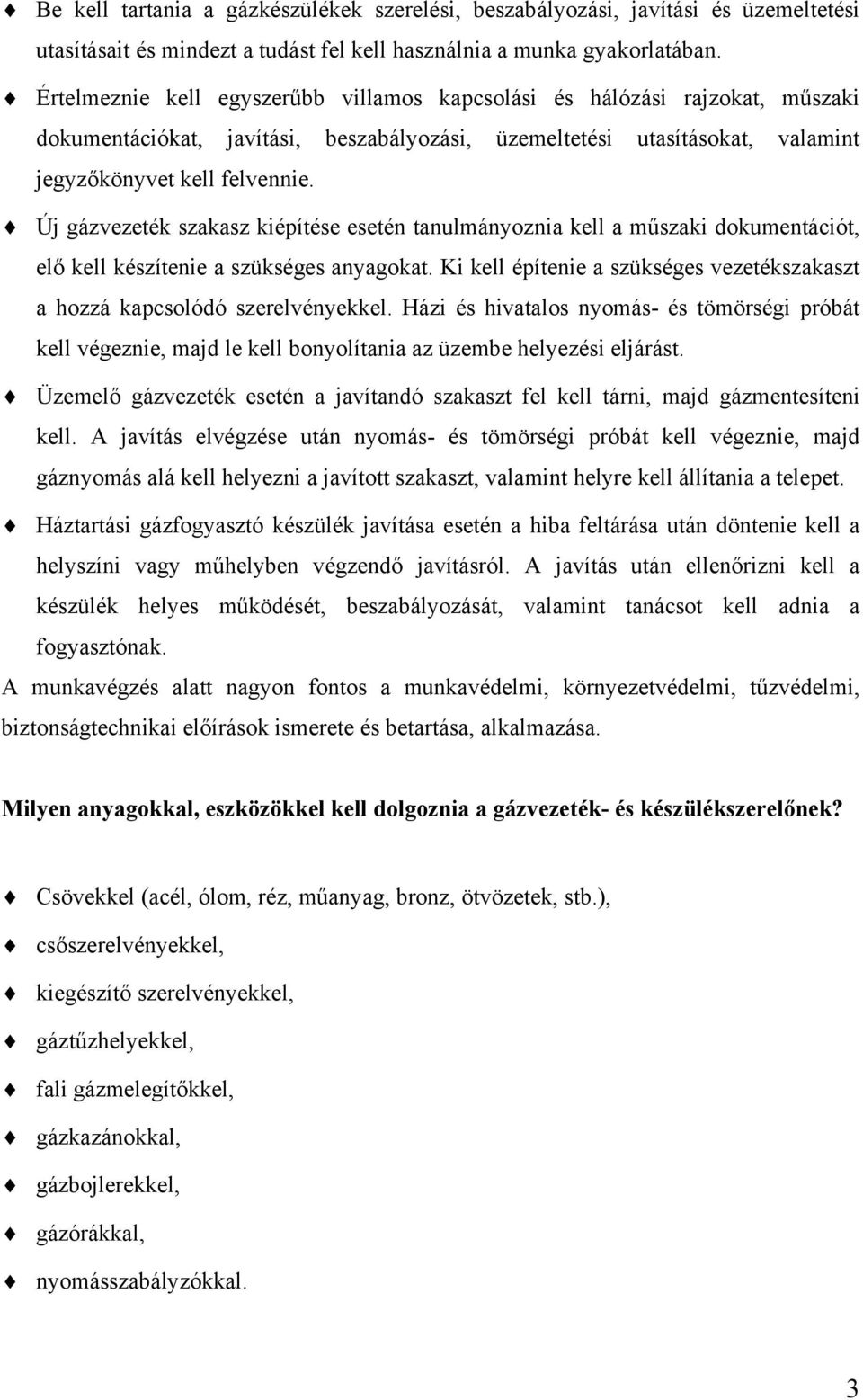 Új gázvezeték szakasz kiépítése esetén tanulmányoznia kell a műszaki dokumentációt, elő kell készítenie a szükséges anyagokat.