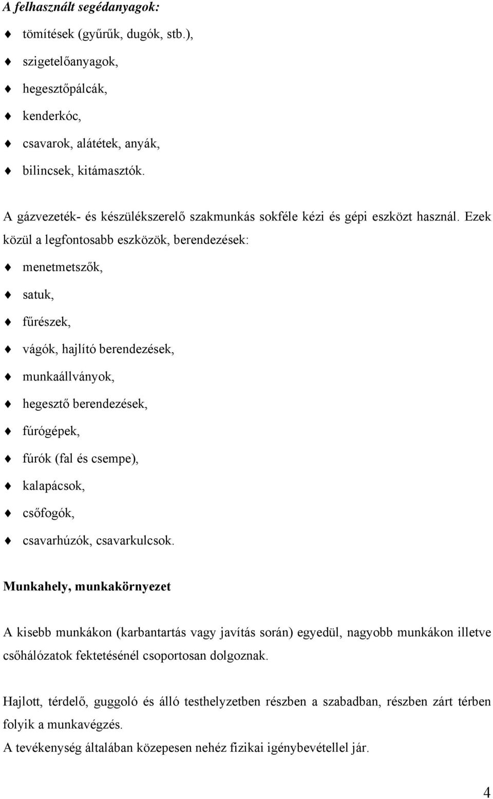 Ezek közül a legfontosabb eszközök, berendezések: menetmetszők, satuk, fűrészek, vágók, hajlító berendezések, munkaállványok, hegesztő berendezések, fúrógépek, fúrók (fal és csempe), kalapácsok,