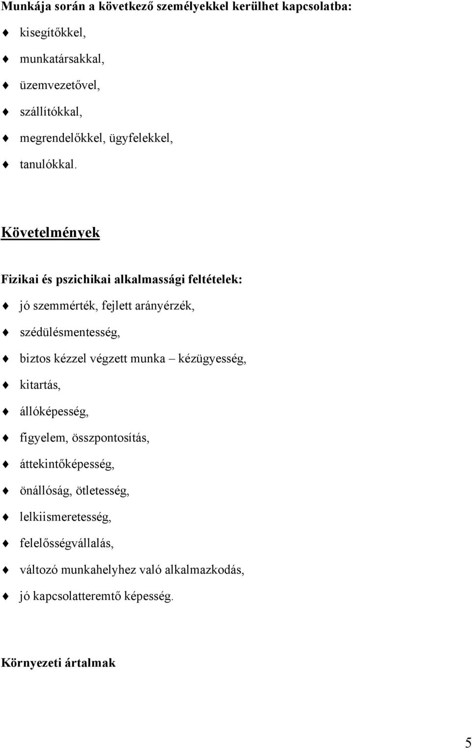 Követelmények Fizikai és pszichikai alkalmassági feltételek: jó szemmérték, fejlett arányérzék, szédülésmentesség, biztos kézzel