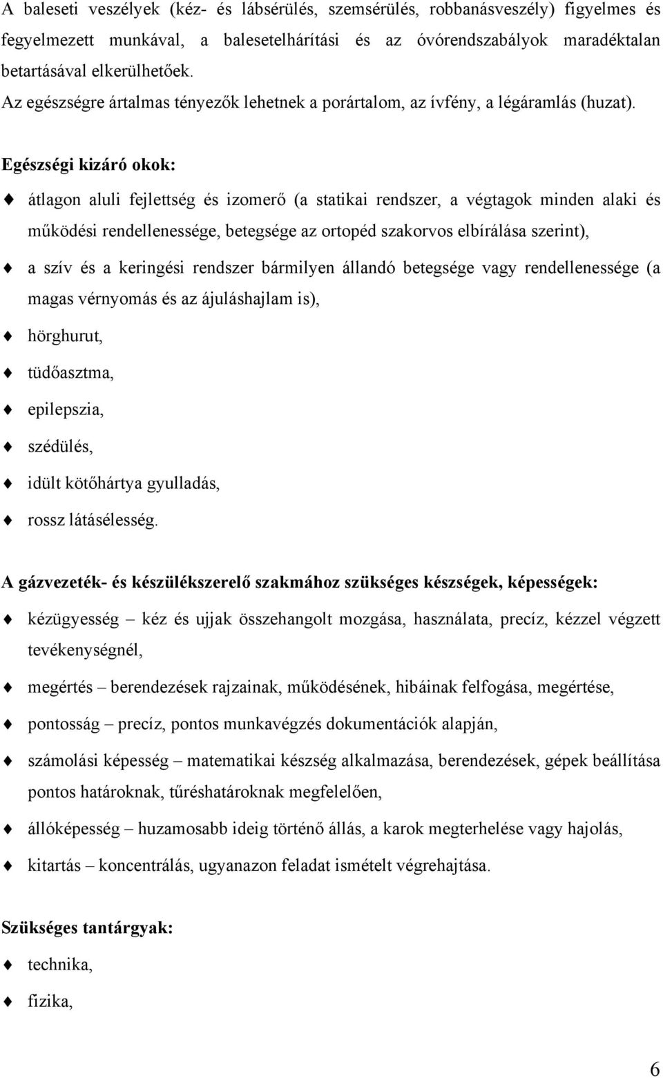 Egészségi kizáró okok: átlagon aluli fejlettség és izomerő (a statikai rendszer, a végtagok minden alaki és működési rendellenessége, betegsége az ortopéd szakorvos elbírálása szerint), a szív és a