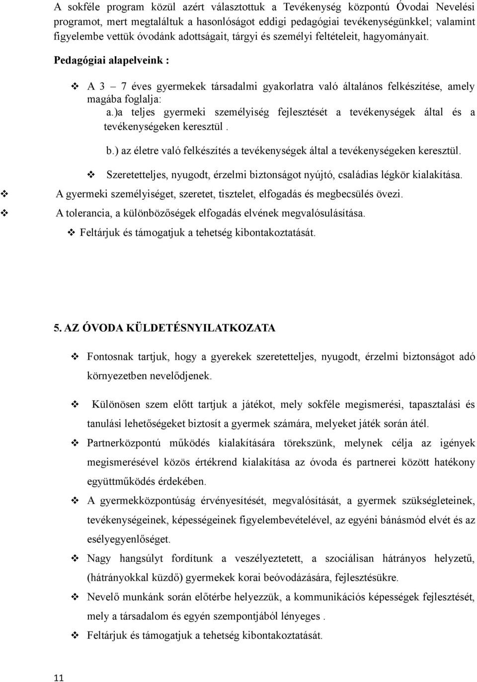 )a teljes gyermeki személyiség fejlesztését a tevékenységek által és a tevékenységeken keresztül. b.) az életre való felkészítés a tevékenységek által a tevékenységeken keresztül.