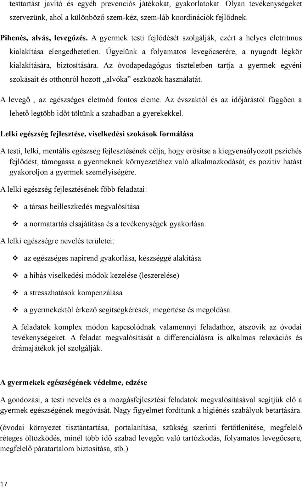 Az óvodapedagógus tiszteletben tartja a gyermek egyéni szokásait és otthonról hozott alvóka eszközök használatát. A levegő, az egészséges életmód fontos eleme.