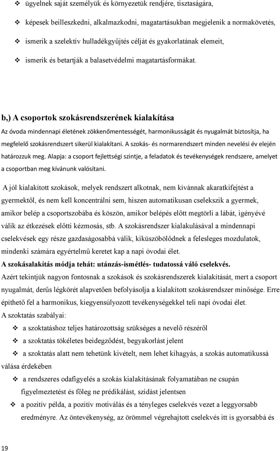 b,) A csoportok szokásrendszerének kialakítása Az óvoda mindennapi életének zökkenőmentességét, harmonikusságát és nyugalmát biztosítja, ha megfelelő szokásrendszert sikerül kialakítani.