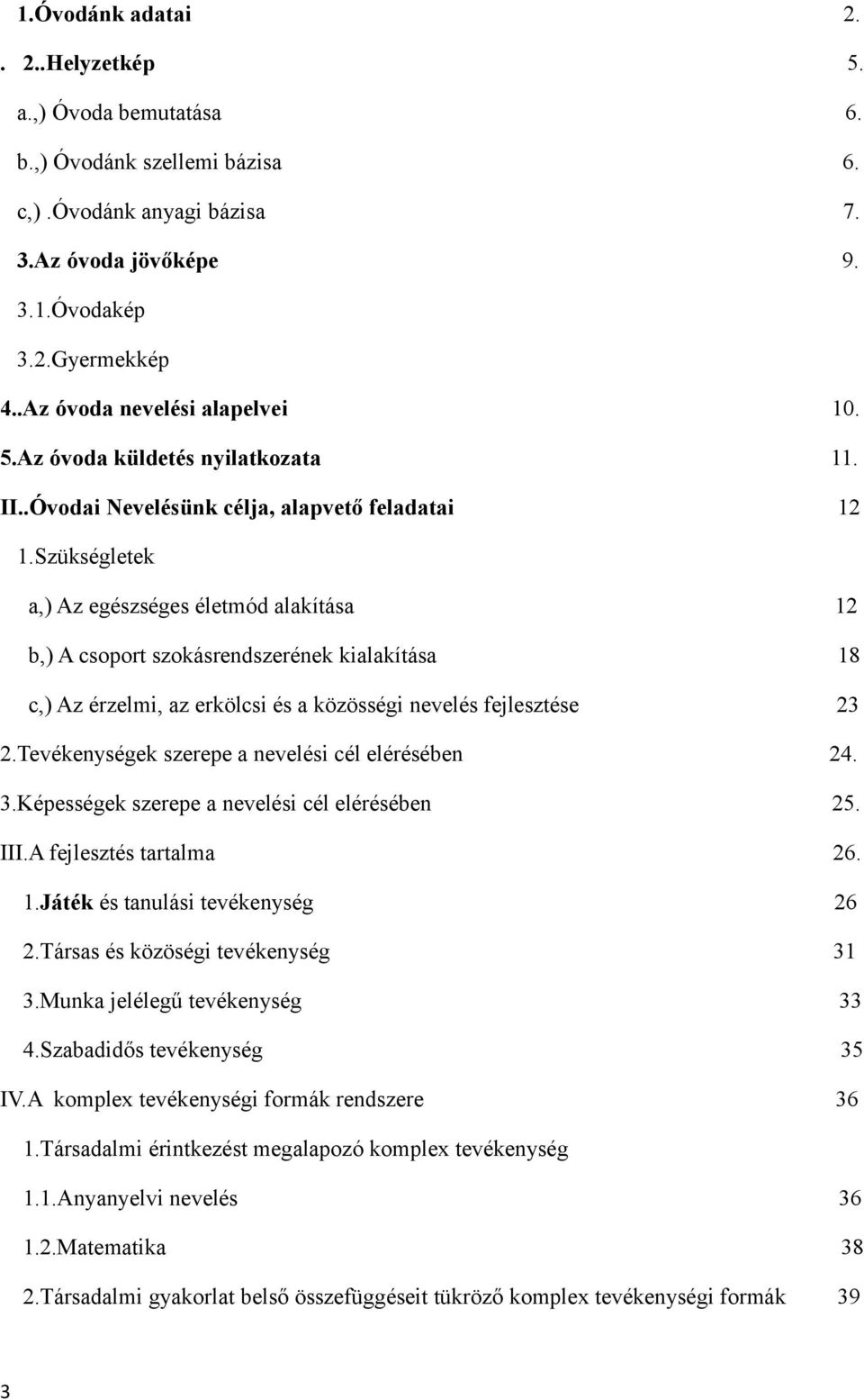 Szükségletek a,) Az egészséges életmód alakítása 12 b,) A csoport szokásrendszerének kialakítása 18 c,) Az érzelmi, az erkölcsi és a közösségi nevelés fejlesztése 23 2.