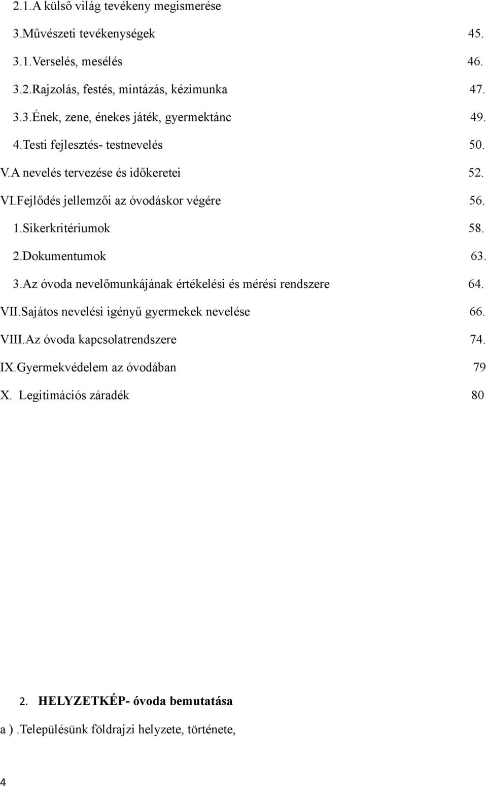 Dokumentumok 63. 3.Az óvoda nevelőmunkájának értékelési és mérési rendszere 64. VII.Sajátos nevelési igényű gyermekek nevelése 66. VIII.