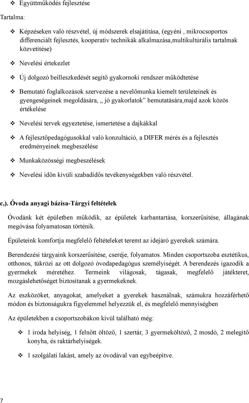 jó gyakorlatok bemutatására,majd azok közös értékelése Nevelési tervek egyeztetése, ismertetése a dajkákkal A fejlesztőpedagógusokkal való konzultáció, a DIFER mérés és a fejlesztés eredményeinek