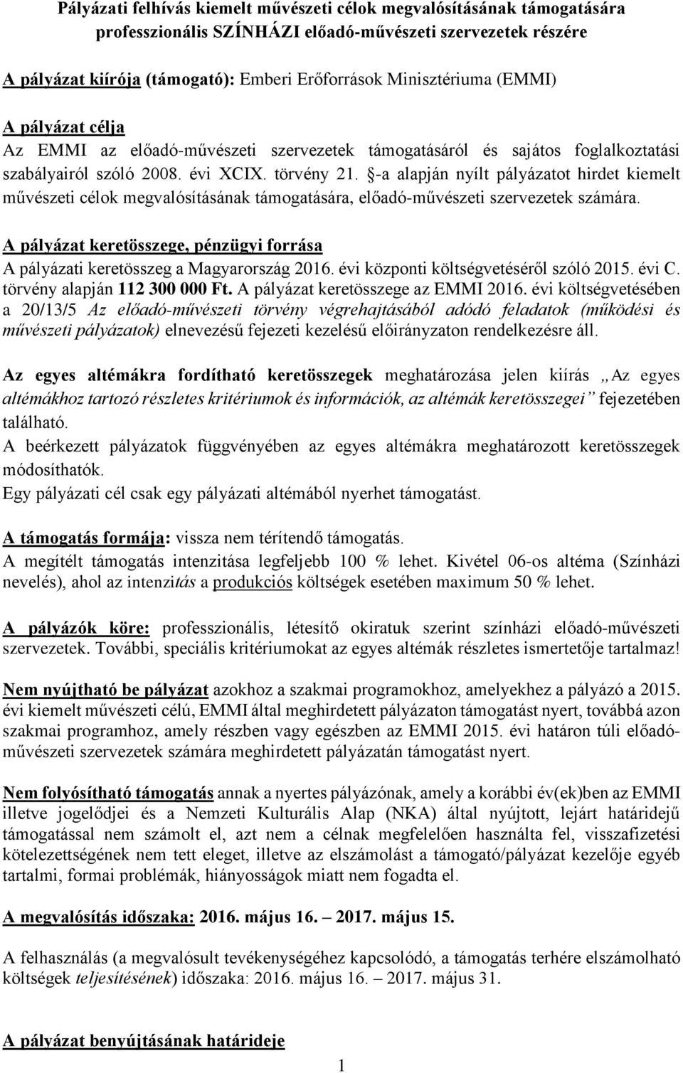 -a alapján nyílt pályázatot hirdet kiemelt művészeti célok megvalósításának támogatására, előadó-művészeti szervezetek számára.