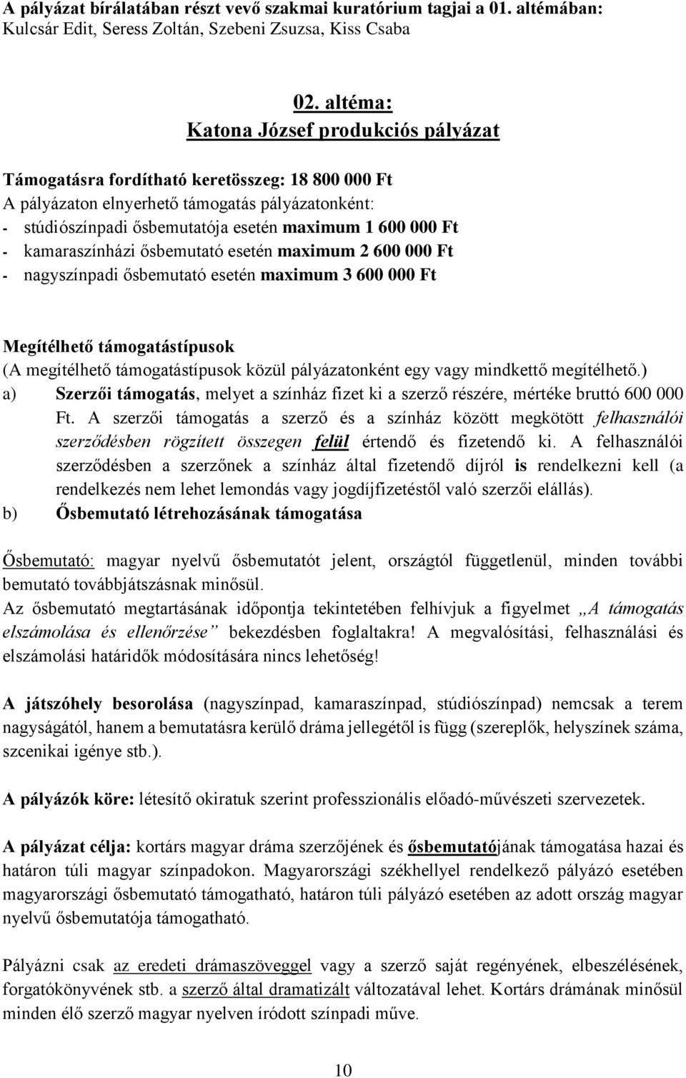 - kamaraszínházi ősbemutató esetén maximum 2 600 000 Ft - nagyszínpadi ősbemutató esetén maximum 3 600 000 Ft Megítélhető támogatástípusok (A megítélhető támogatástípusok közül pályázatonként egy