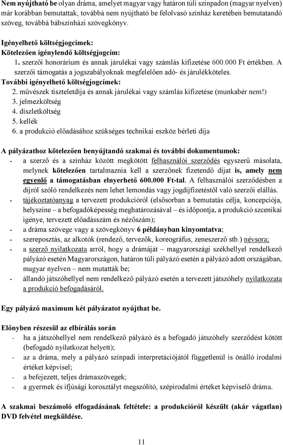 A szerzői támogatás a jogszabályoknak megfelelően adó- és járulékköteles. További igényelhető költségjogcímek: 2. művészek tiszteletdíja és annak járulékai vagy számlás kifizetése (munkabér nem!) 3.