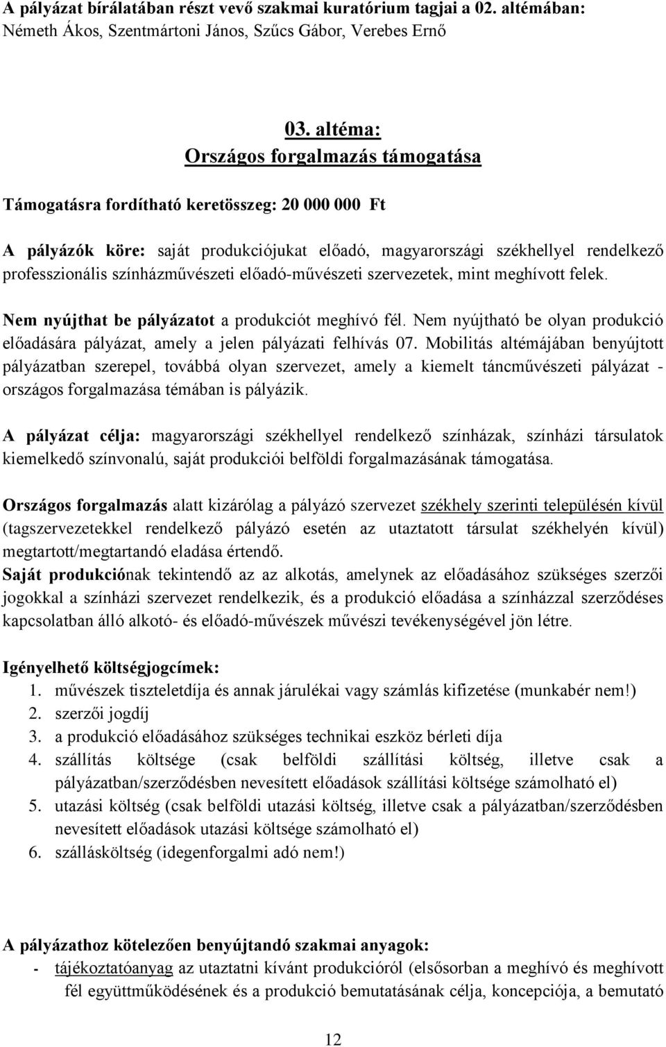 színházművészeti előadó-művészeti szervezetek, mint meghívott felek. Nem nyújthat be pályázatot a produkciót meghívó fél.