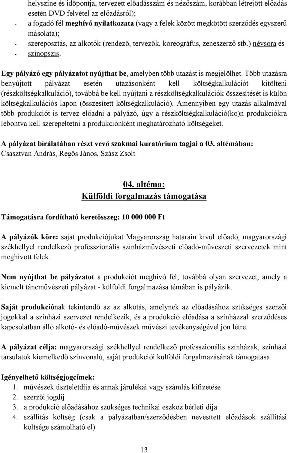 Több utazásra benyújtott pályázat esetén utazásonként kell költségkalkulációt kitölteni (részköltségkalkuláció), továbbá be kell nyújtani a részköltségkalkulációk összesítését is külön