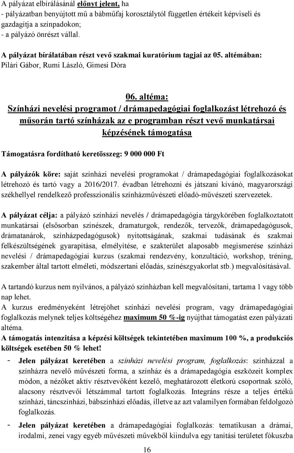 altéma: Színházi nevelési programot / drámapedagógiai foglalkozást létrehozó és műsorán tartó színházak az e programban részt vevő munkatársai képzésének támogatása Támogatásra fordítható