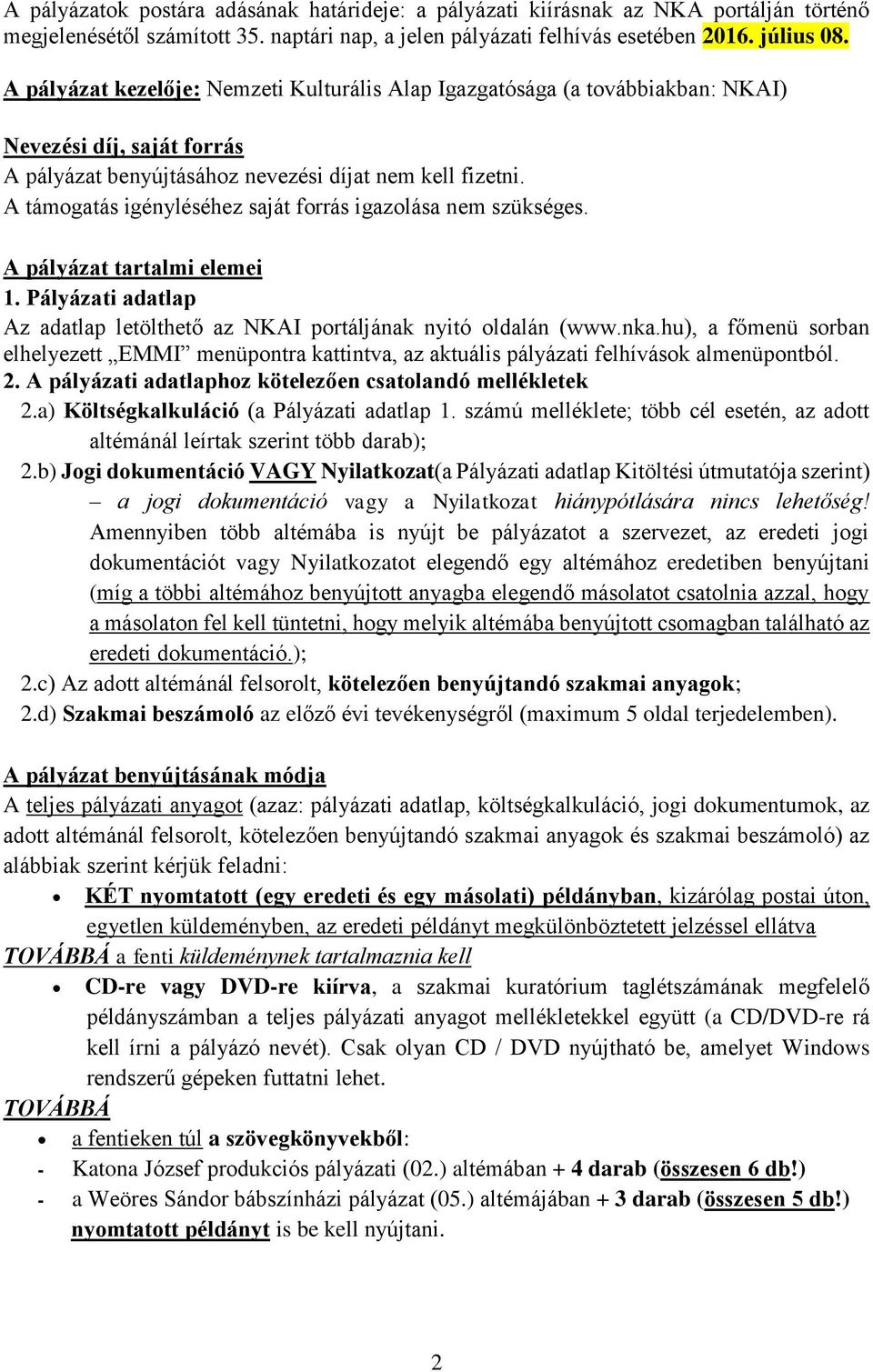 A támogatás igényléséhez saját forrás igazolása nem szükséges. A pályázat tartalmi elemei 1. Pályázati adatlap Az adatlap letölthető az NKAI portáljának nyitó oldalán (www.nka.