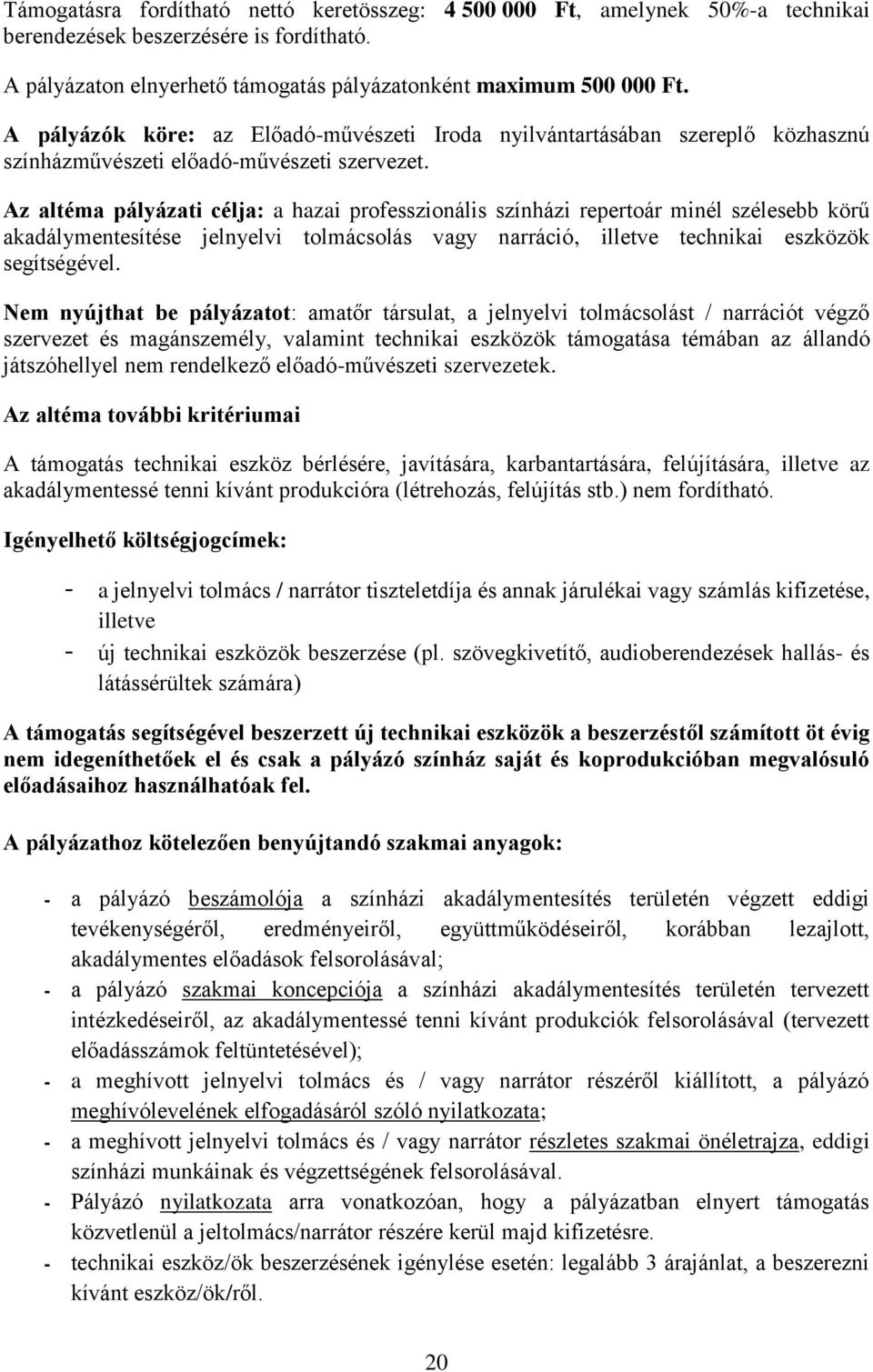 Az altéma pályázati célja: a hazai professzionális színházi repertoár minél szélesebb körű akadálymentesítése jelnyelvi tolmácsolás vagy narráció, illetve technikai eszközök segítségével.