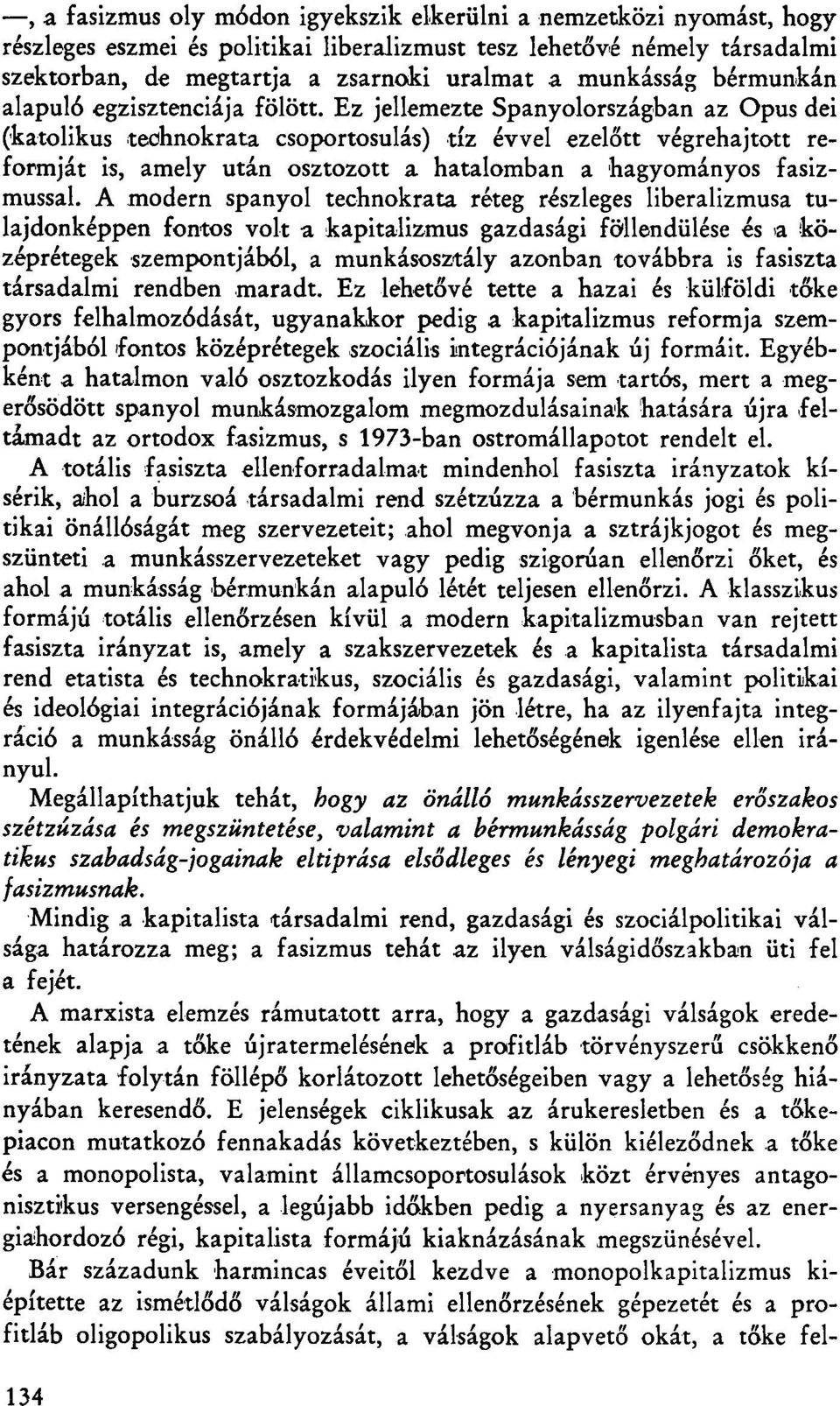 Ez jellemezte Spanyolországban az Opus dei (katolikus technokrata csoportosulás) tíz évvel ezelőtt végrehajtott reformját is, amely után osztozott a hatalomban a hagyományos fasizmussal.
