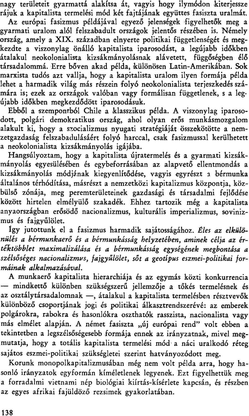 században elnyerte politikai függetlenségét és megkezdte a viszonylag önálló kapitalista iparosodást, a legújabb időkben átalakul neokolonialista kizsákmányolásnak alávetett, függőségben élő
