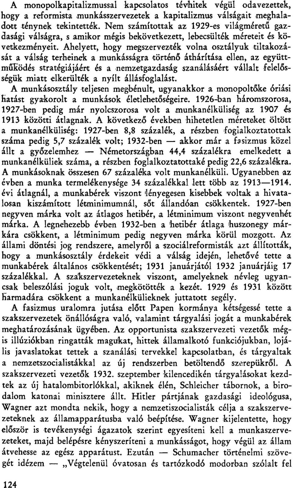 Ahelyett, hogy megszervezték volna osztályuk tiltakozását a válság terheinek a munkásságra történő áthárítása ellen, az együttműködés stratégiájáért és a nemzetgazdaság szanálásáért vállalt