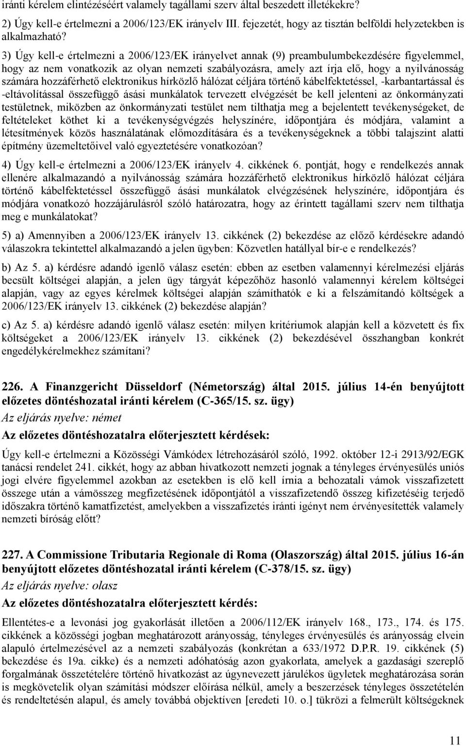 3) Úgy kell-e értelmezni a 2006/123/EK irányelvet annak (9) preambulumbekezdésére figyelemmel, hogy az nem vonatkozik az olyan nemzeti szabályozásra, amely azt írja elő, hogy a nyilvánosság számára