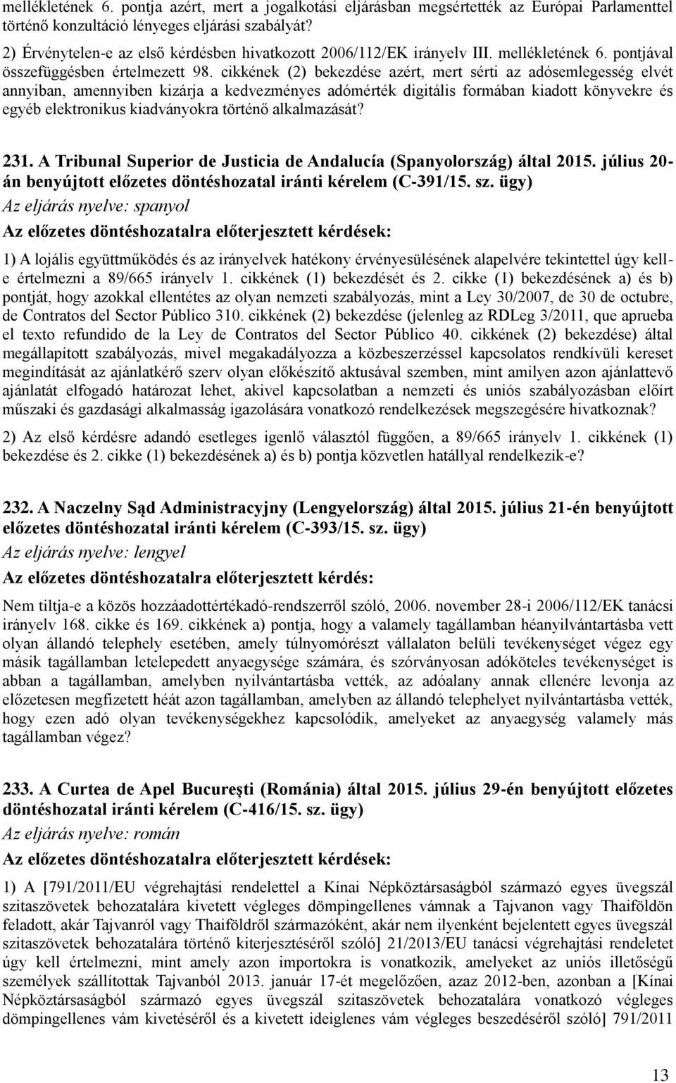 cikkének (2) bekezdése azért, mert sérti az adósemlegesség elvét annyiban, amennyiben kizárja a kedvezményes adómérték digitális formában kiadott könyvekre és egyéb elektronikus kiadványokra történő