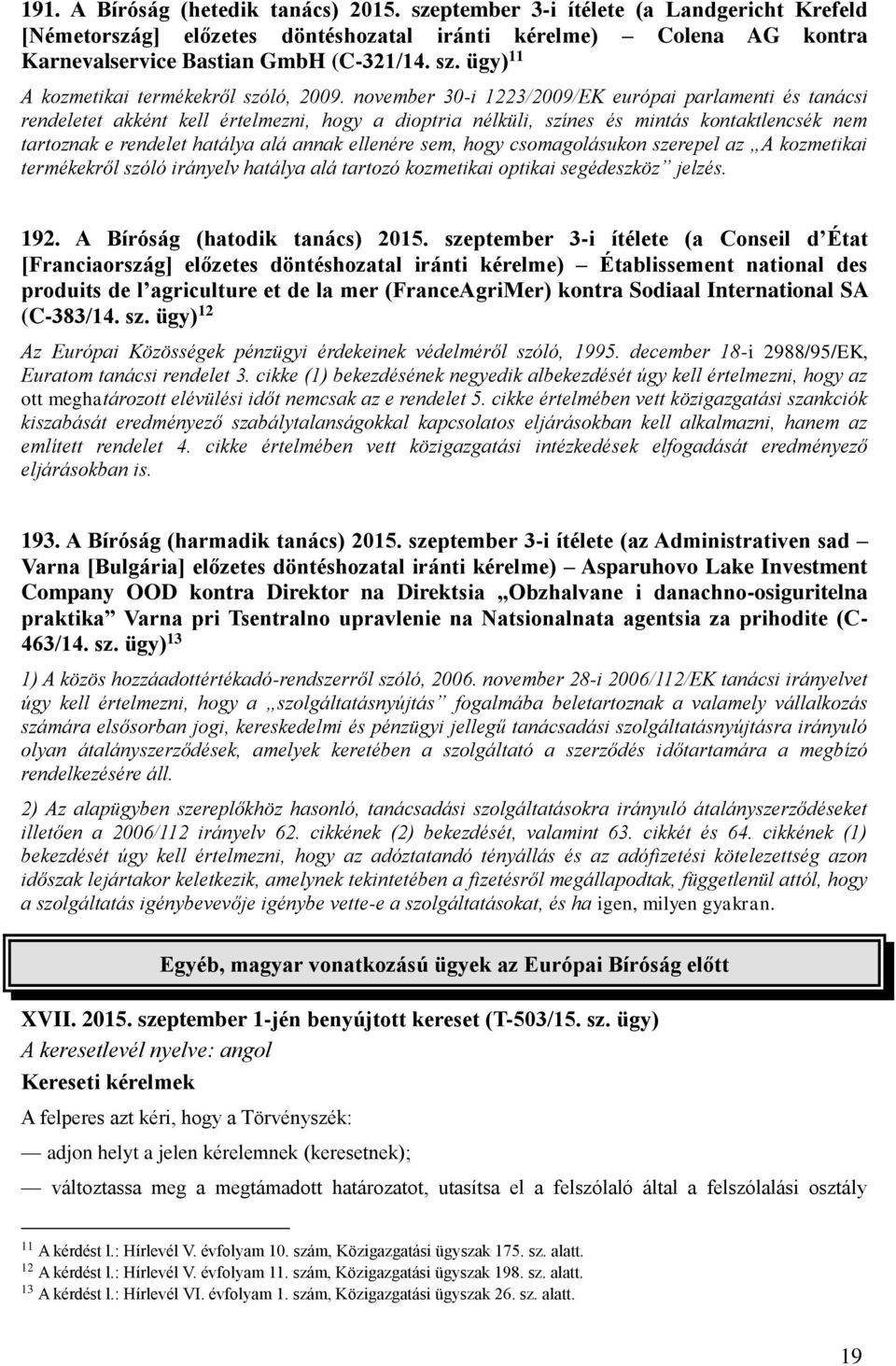 ellenére sem, hogy csomagolásukon szerepel az A kozmetikai termékekről szóló irányelv hatálya alá tartozó kozmetikai optikai segédeszköz jelzés. 192. A Bíróság (hatodik tanács) 2015.