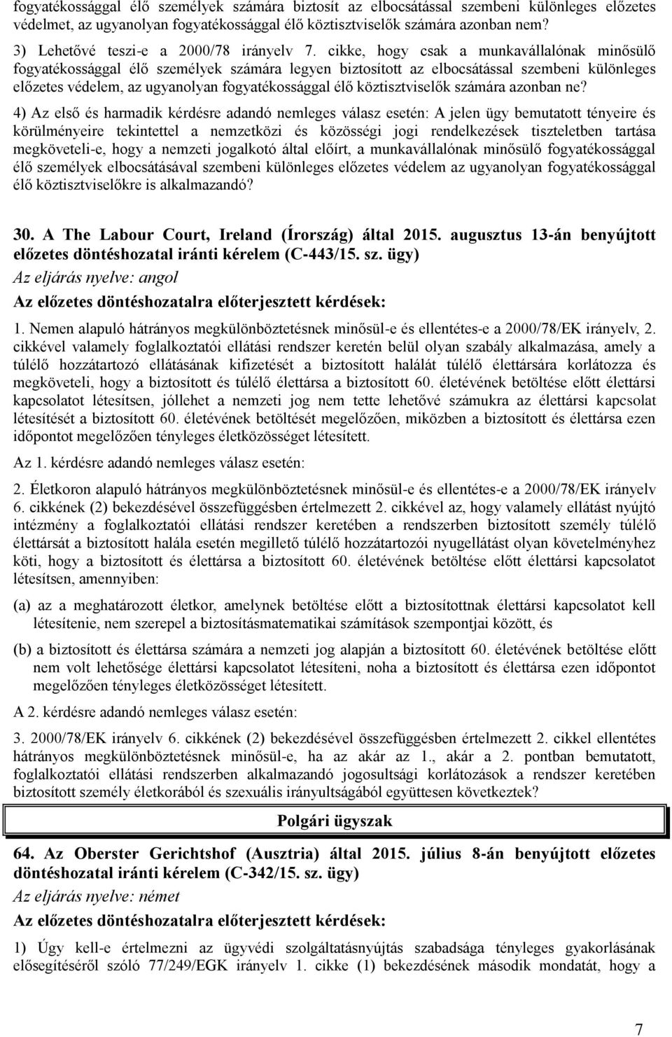 cikke, hogy csak a munkavállalónak minősülő fogyatékossággal élő személyek számára legyen biztosított az elbocsátással szembeni különleges előzetes védelem, az ugyanolyan fogyatékossággal élő