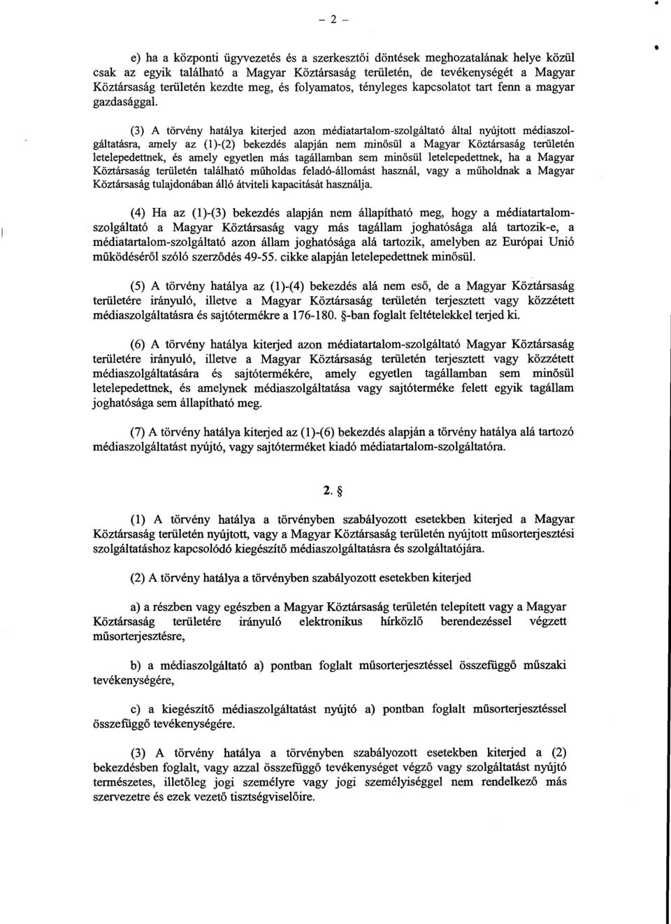 (3) A törvény hatálya kiterjed azon médiatartalom-szolgáltató által nyújtott médiaszolgáltatásra, amely az (1)-(2) bekezdés alapján nem min ősül a Magyar Köztársaság területén letelepedettnek, és