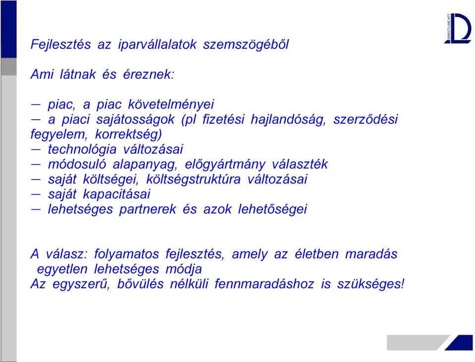 - saját költségei, költségstruktúra változásai - saját kapacitásai - lehetséges partnerek és azok lehetőségei A válasz: