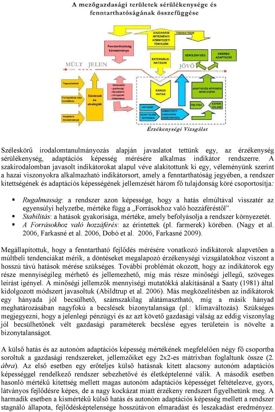 kitettségének és adaptációs képességének jellemzését három fő tulajdonság köré csoportosítja: Rugalmasság: a rendszer azon képessége, hogy a hatás elmúltával visszatér az egyensúlyi helyzetbe,