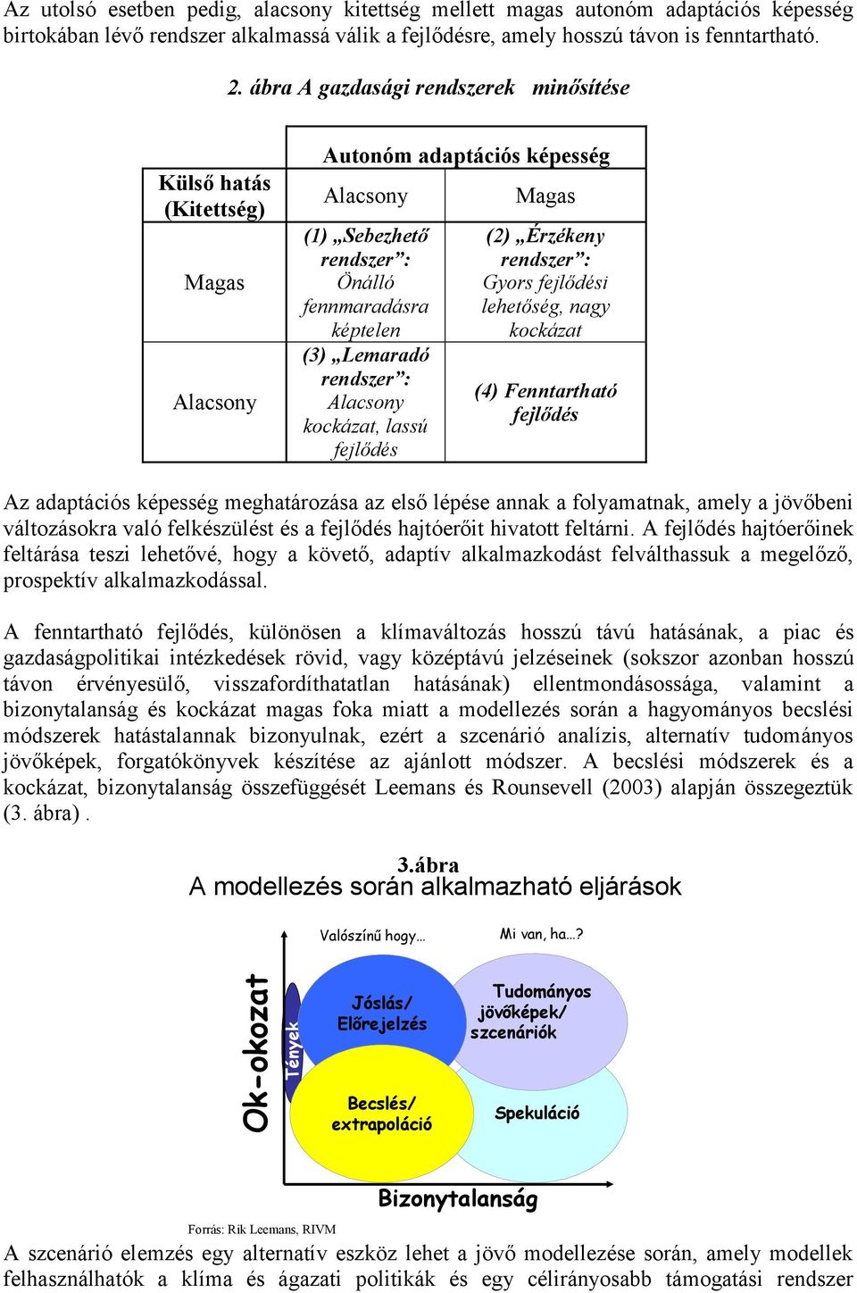 Alacsony kockázat, lassú fejlődés Magas (2) Érzékeny rendszer : Gyors fejlődési lehetőség, nagy kockázat (4) Fenntartható fejlődés Az adaptációs képesség meghatározása az első lépése annak a