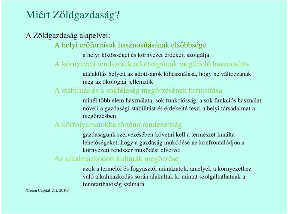 ökológiai jellemzők A stabilitás és a sokféleség megőrzésének biztosítása minél több elem használata, sok funkciósság, a sok funkciós használat növeli a gazdasági stabilitást és érdekelté teszi a