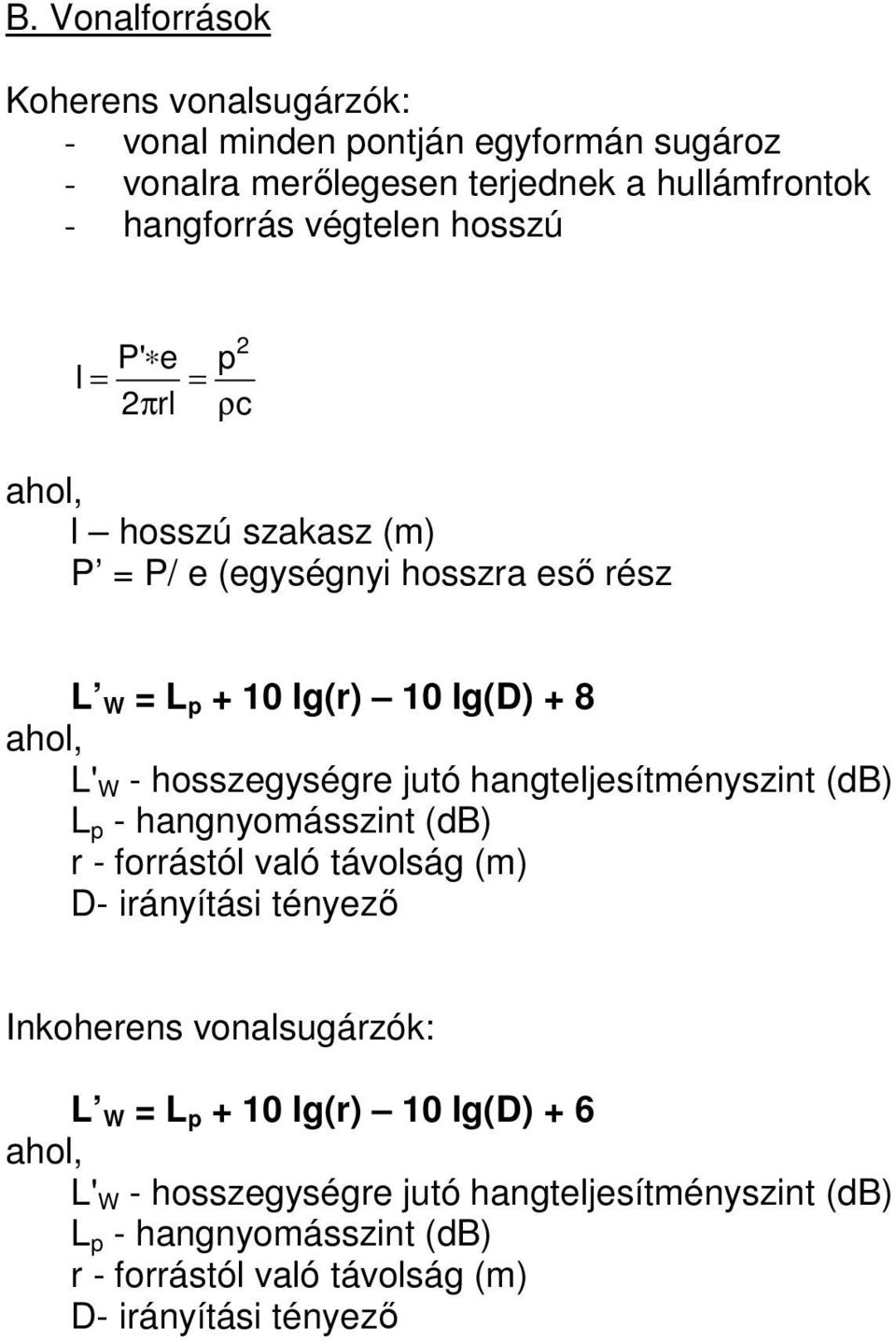 jutó hangteljesítményszint (db) L - hangnyomásszint (db) r - forrástól való távolság (m) D- irányítási tényező nkoherens vonalsugárzók: L W = L