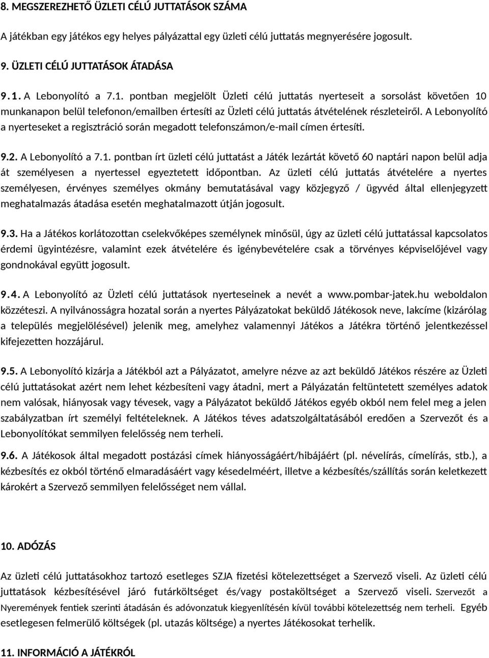 A Lebonyolító a nyerteseket a regisztráció során megadott telefonszámon/e-mail címen értesíti. 9.2. A Lebonyolító a 7.1.