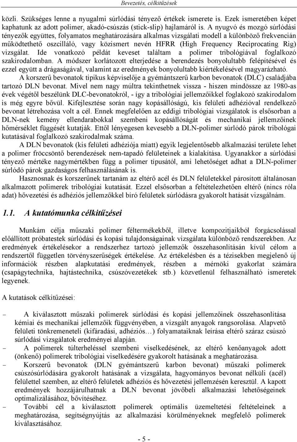 Reciprocating Rig) vizsgálat. Ide vonatkozó példát keveset találtam a polimer tribológiával foglalkozó szakirodalomban.