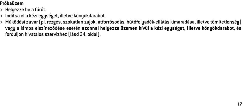 rezgés, szokatlan zajok, átforrósodás, hűtőfolyadék-ellátás kimaradása, illetve