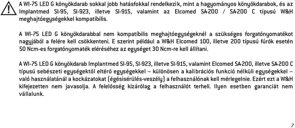 E szerint például a W&H Elcomed 100, illetve 200 típusú fúrók esetén 50 Ncm-es forgatónyomaték eléréséhez az egységet 30 Ncm-re kell állítani.