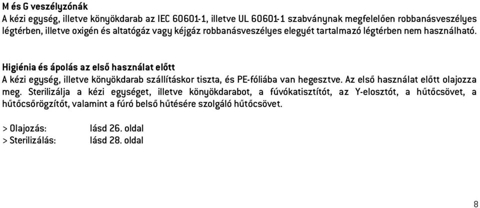 Higiénia és ápolás az első használat előtt A kézi egység, illetve könyökdarab szállításkor tiszta, és PE-fóliába van hegesztve.