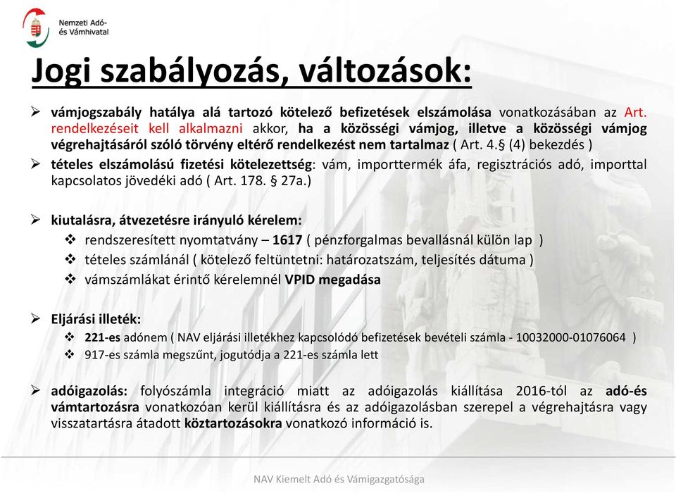 (4) bekezdés ) tételes elszámolású fizetési kötelezettség: vám, importtermék áfa, regisztrációs adó, importtal kapcsolatos jövedéki adó ( Art. 178. 27a.