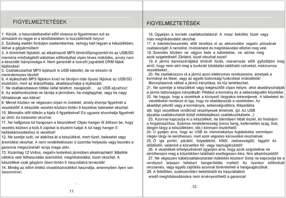 A tömörített fájloktól, az alkalmazott MP3 tömörítõprogramtól és az USB/SD memória minõségébõl adódóan elõfordulhat olyan téves mûködés, amely nem a készülék hiányossága.4.