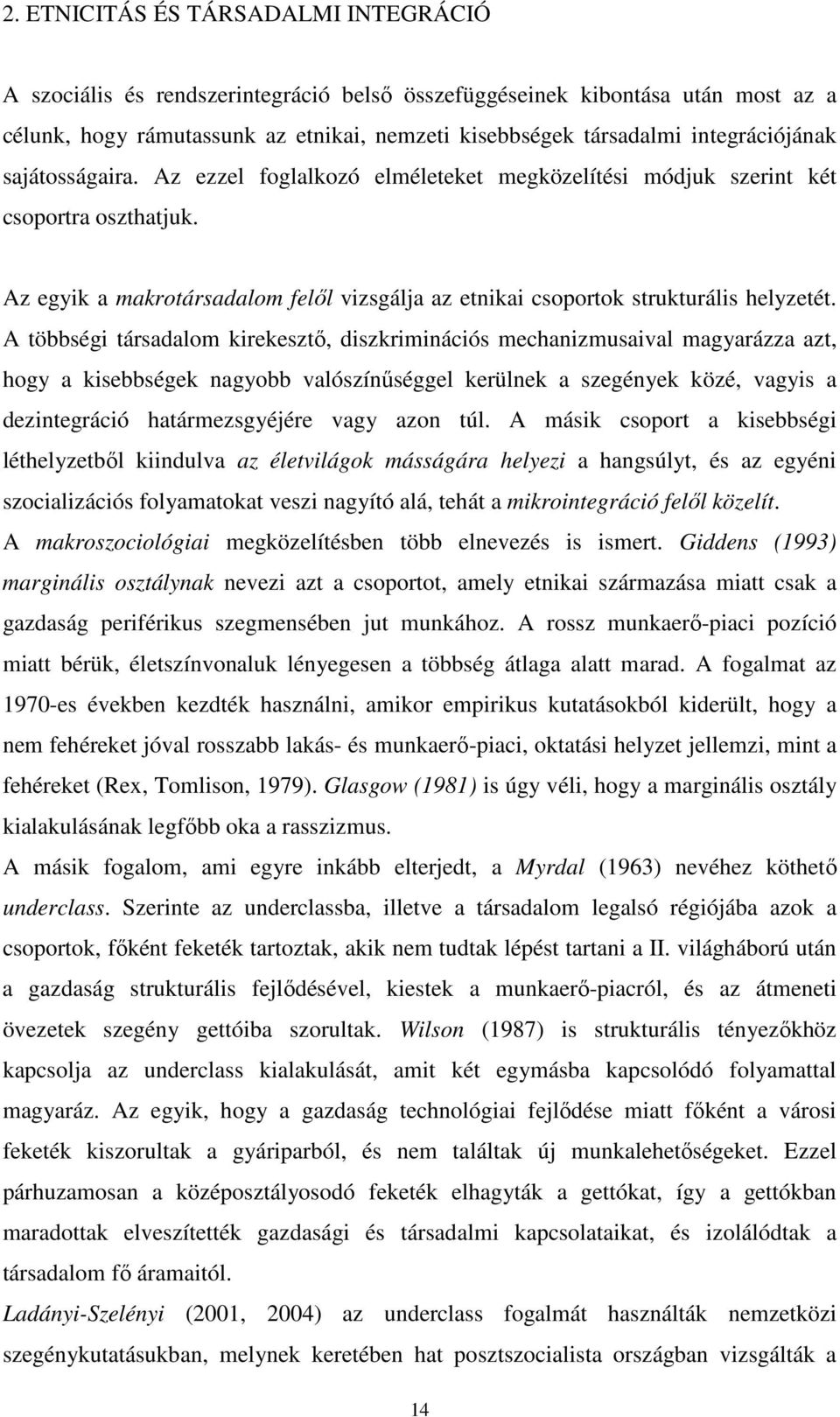 Az egyik a makrotársadalom felől vizsgálja az etnikai csoportok strukturális helyzetét.