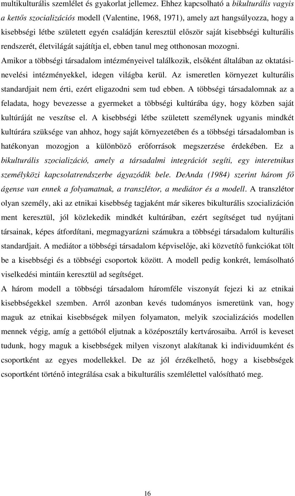 kisebbségi kulturális rendszerét, életvilágát sajátítja el, ebben tanul meg otthonosan mozogni.