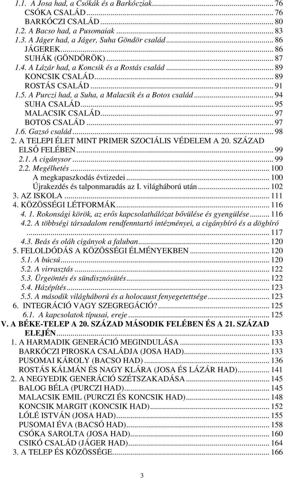 .. 95 MALACSIK CSALÁD... 97 BOTOS CSALÁD... 97 1.6. Gazsó család... 98 2. A TELEPI ÉLET MINT PRIMER SZOCIÁLIS VÉDELEM A 20. SZÁZAD ELSŐ FELÉBEN... 99 2.1. A cigánysor... 99 2.2. Megélhetés.