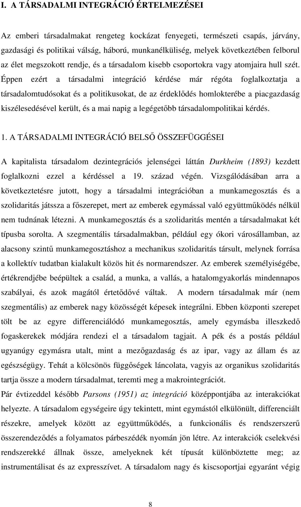 Éppen ezért a társadalmi integráció kérdése már régóta foglalkoztatja a társadalomtudósokat és a politikusokat, de az érdeklődés homlokterébe a piacgazdaság kiszélesedésével került, és a mai napig a