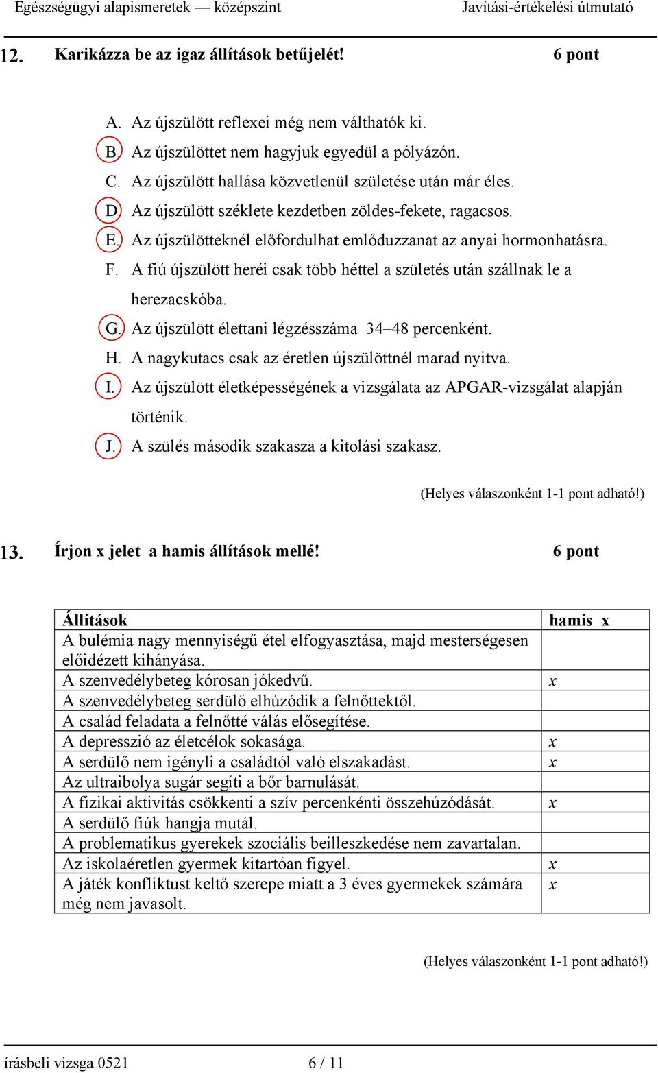 A fiú újszülött heréi csak több héttel a születés után szállnak le a herezacskóba. G. Az újszülött élettani légzésszáma 34 48 percenként. H. A nagykutacs csak az éretlen újszülöttnél marad nyitva. I.