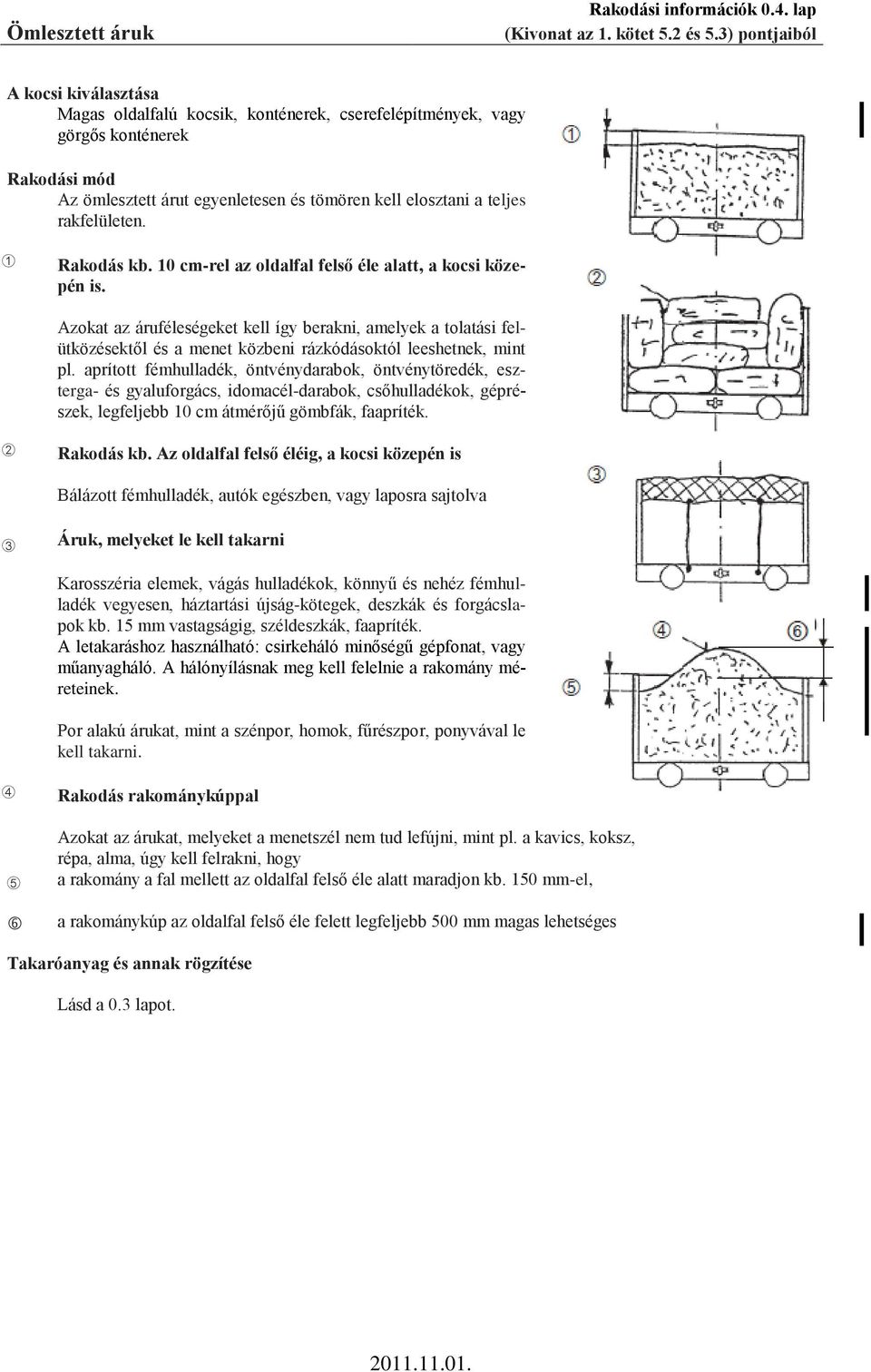 rakfelületen. ➀ Rakodás kb. 10 cm-rel az oldalfal felső éle alatt, a kocsi közepén is.