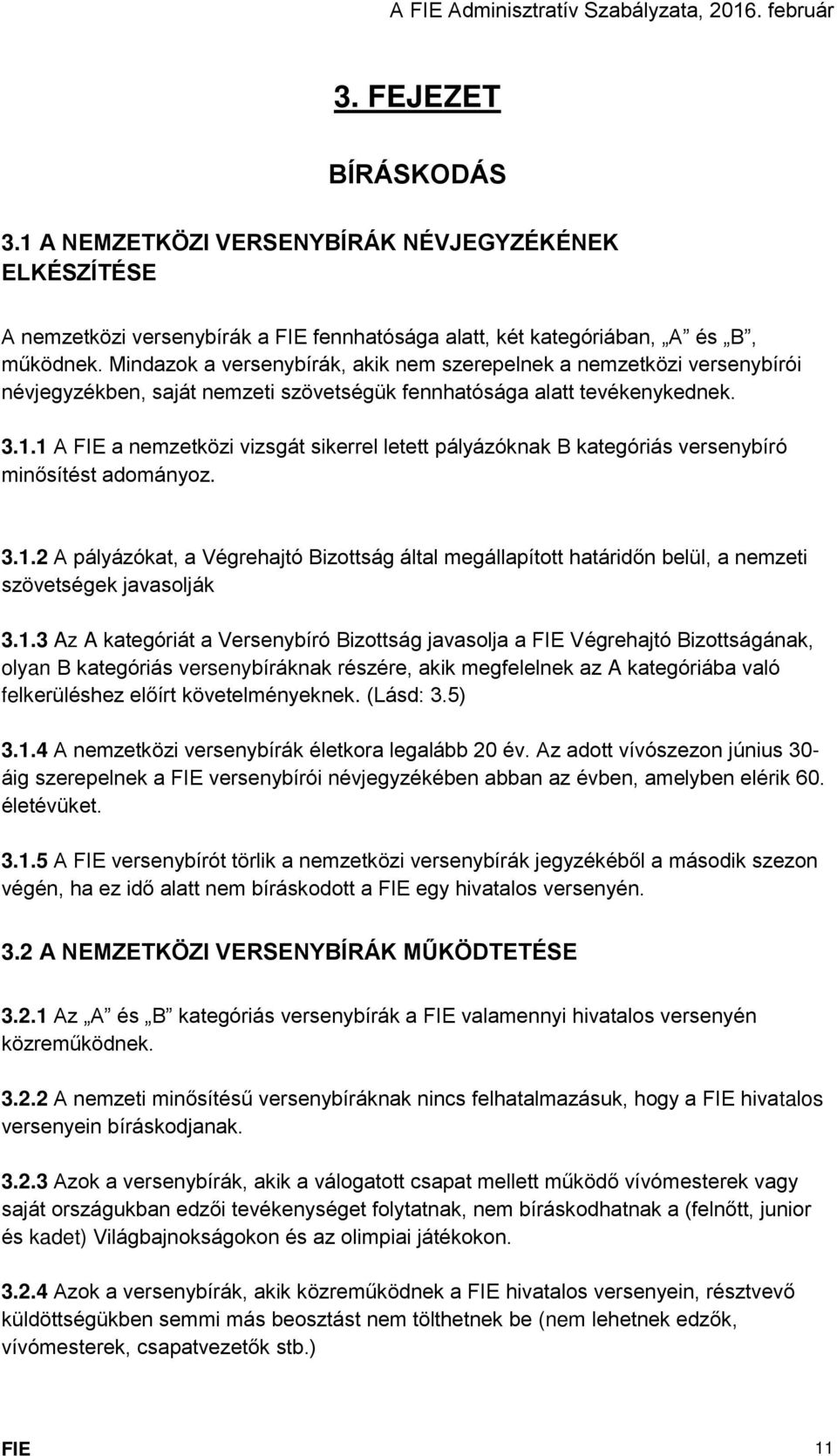 1 A FIE a nemzetközi vizsgát sikerrel letett pályázóknak B kategóriás versenybíró minősítést adományoz. 3.1.2 A pályázókat, a Végrehajtó Bizottság által megállapított határidőn belül, a nemzeti szövetségek javasolják 3.