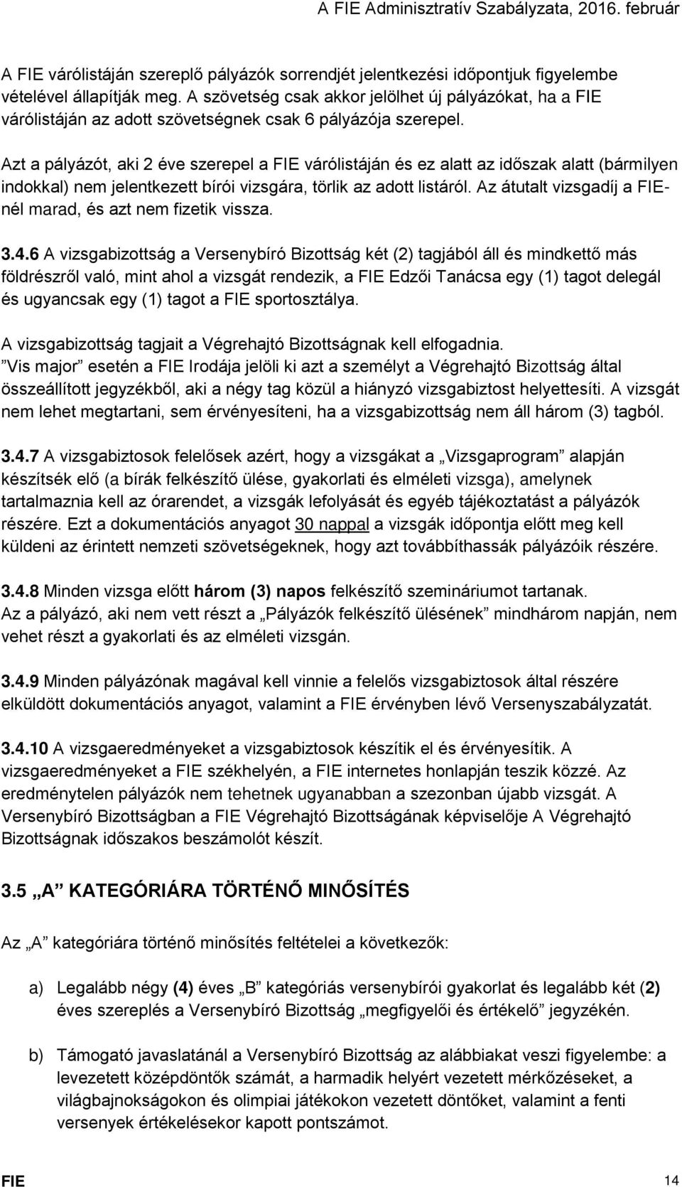 Azt a pályázót, aki 2 éve szerepel a FIE várólistáján és ez alatt az időszak alatt (bármilyen indokkal) nem jelentkezett bírói vizsgára, törlik az adott listáról.