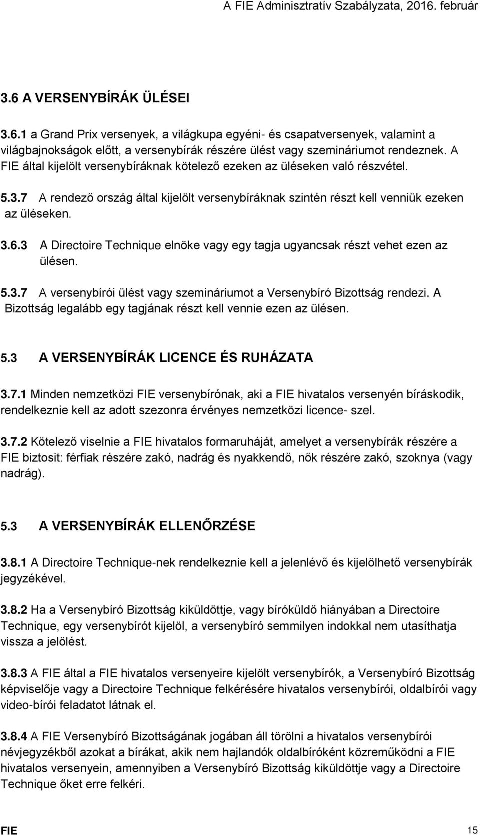 3 A Directoire Technique elnöke vagy egy tagja ugyancsak részt vehet ezen az ülésen. 5.3.7 A versenybírói ülést vagy szemináriumot a Versenybíró Bizottság rendezi.