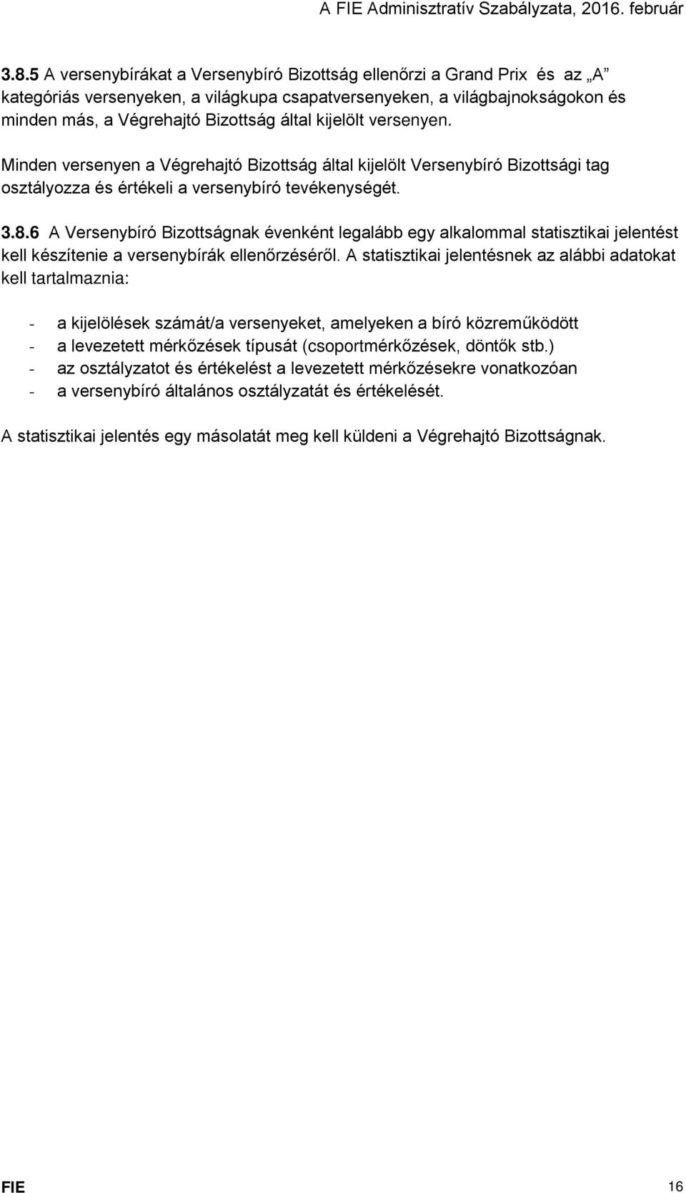 6 A Versenybíró Bizottságnak évenként legalább egy alkalommal statisztikai jelentést kell készítenie a versenybírák ellenőrzéséről.